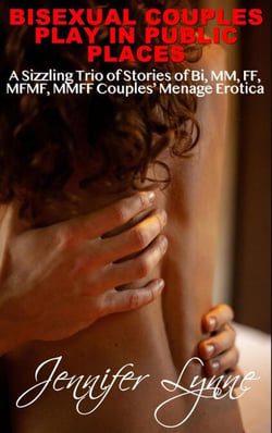 Bisexual Couples Play in Public Places: A Sizzling Trio of Stories of Bi, MM, FF, MFMF, MMFF Couples’ Menage Erotica