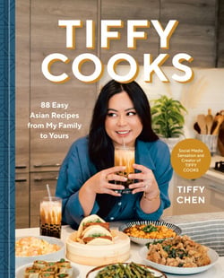 Tiffy Cooks - 88 Easy Asian Recipes from My Family to Yours: A Cookbook