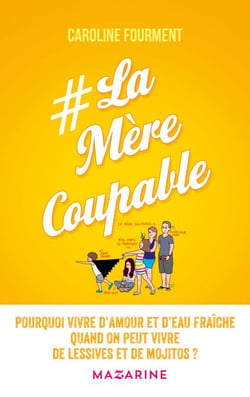 La Mère coupable - Pourquoi vivre d'amour et d'eau fraîche quand on peut vivre de lessives et de mojitos
