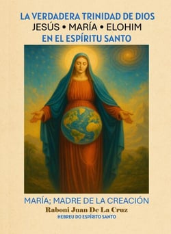 LA VERDADERA TRINIDAD DE DIOS: JESÚS, MARÍA Y ELOHIM EN EL ESPÍRITU SANTO