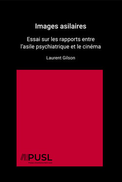 Images asilaires - Essai sur les rapports entre l’asile psychiatrique et le cinéma