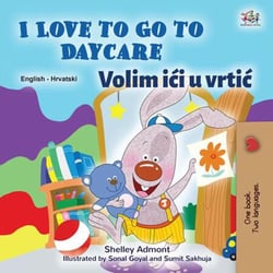 I Love to Go to Daycare Volim ići u vrtić - English Croatian Bilingual Collection