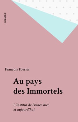Au pays des Immortels - L'Institut de France hier et aujourd'hui