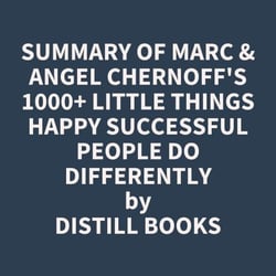 Summary of Marc &amp; Angel Chernoff's 1000+ Little Things Happy Successful People Do Differently