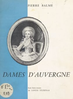 Dames d'Auvergne - Épouses, amoureuses, amazones, politiques. Avec 8 compositions en hors-textes