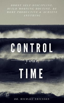 Control Your Time: Boost Self-Discipline, Build Morning Routine, Be More Productive &amp; Achieve Anything