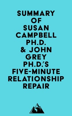 Summary of Susan Campbell Ph.D. &amp; John Grey Ph.D.'s Five-Minute Relationship Repair