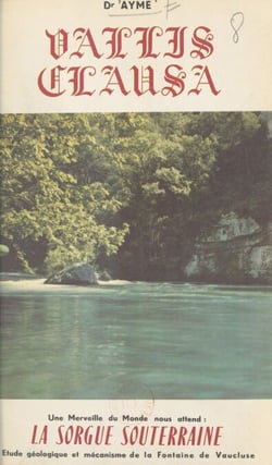 Vallis Clausa - Une merveille du monde nous attend : la Sorgue souterraine. Étude géologique et mécanisme de la Fontaine de Vaucluse