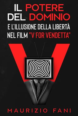 Il Potere del Dominio e l'Illusione della libertà nel film "V For Vendetta" - Collana Moviempower, #1