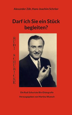 Darf ich Sie ein Stück begleiten? - Die Rudi Schuricke Bio-Diskografie
