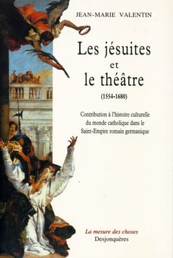 Les Jésuites et le théâtre - Contribution à l'histoire culturelle du monde catholique dans le Saint-Empire romain germanique