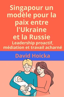 Singapour un modèle pour la paix entre l'Ukraine et la Russie: Leadership proactif, médiation et travail acharné - La médiation pour la vie et la paix (fr), #14