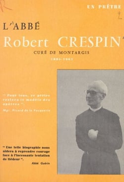 L'Abbé Robert Crespin, 1895-1962 - Curé de Châlette, 1938-1952 ; curé de Montargis, 1952-1962