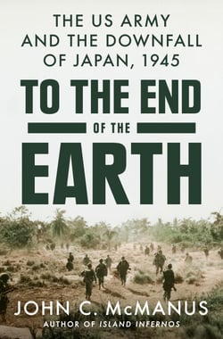 To the End of the Earth - The US Army and the Downfall of Japan, 1945
