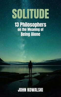Solitude: 13 Philosophers on the Meaning of Being Alone