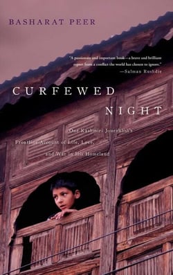 Curfewed Night - One Kashmiri Journalist's Frontline Account of Life, Love, and War in His Homeland