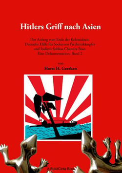 Hitlers Griff nach Asien 2 - Der Anfang vom Ende der Kolonialzeit. Deutsche Hilfe für Soekarnos Freiheitskämpfer und Indiens Subhas Chandra Bose. Eine Dokumentation, Band 2