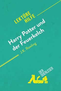 Harry Potter und der Feuerkelch von J .K. Rowling (Lektürehilfe) - Detaillierte Zusammenfassung, Personenanalyse und Interpretation