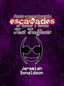 Post-apocalyptic Escapades of Heroes &amp; Scrubs: Test Subjects - Post-apocalyptic Escapades of Heroes and Scrubs, #4