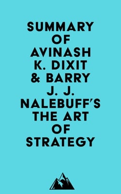 Summary of Avinash K. Dixit &amp; Barry J. J. Nalebuff's The Art of Strategy
