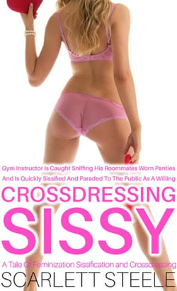 Gym Instructor Is Caught Sniffing His Roommates Worn Panties And Is Quickly Sissified And Paraded To The Public As A Willing Crossdressing Sissy! - A Tale Of Feminization Sissification and Crossdressi
