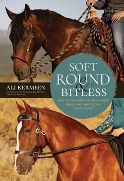 Soft, Round and Bitless - How to Train or Transition Your Horse for Competition or Pleasure