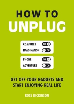 How to Unplug - Get Off Your Gadgets and Start Enjoying Real Life