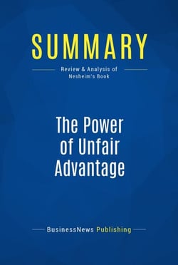 Summary: The Power of Unfair Advantage - Review and Analysis of Nesheim's Book