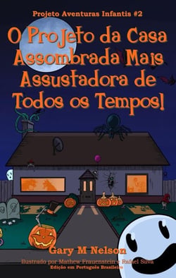 O Projeto da Casa Assombrada Mais Assustadora de Todos os Tempos: Projeto Aventuras Infantis #2 (Edição em Português Brasileiro) - Projetos Aventuras Infantis (Edição Português Brasileira), #2