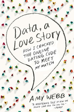 Data, A Love Story - How I Cracked the Online Dating Code to Meet My Match