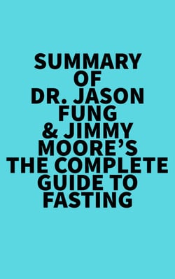 Summary of Dr. Jason Fung &amp; Jimmy Moore's The Complete Guide to Fasting
