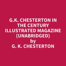 G.K. Chesterton in The Century Illustrated Magazine (UNABRIDGED) - optional