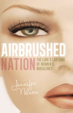 Airbrushed Nation - The Lure and Loathing of Women's Magazines