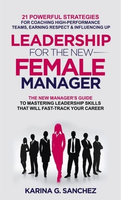 Leadership For The New Female Manager: 21 Powerful Strategies For Coaching High-performance Teams, Earning Respect &amp; Influencing Up