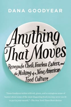 Anything That Moves - Renegade Chefs, Fearless Eaters, and the Making of a New American Food Culture