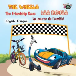 The Wheels Les Roues The Friendship Race La course de l’amitié - English French Bilingual Collection
