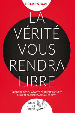 La Vérité vous rendra libre - L'histoire des quarante dernières années revue et corrigée par Charles Gave