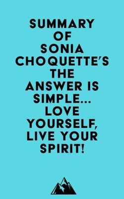 Summary of Sonia Choquette's The Answer Is Simple...Love Yourself, Live Your Spirit!