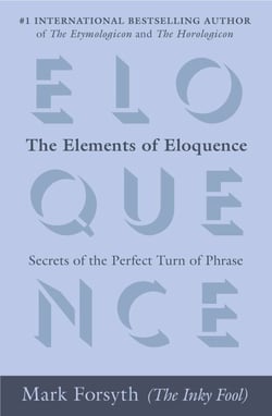 The Elements of Eloquence - Secrets of the Perfect Turn of Phrase