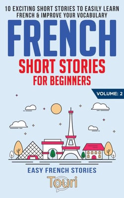 French Short Stories for Beginners: 10 Exciting Short Stories to Easily Learn French &amp; Improve Your Vocabulary - Easy French Stories, #2