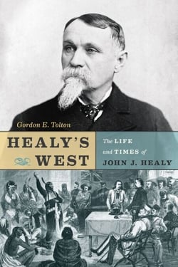 Healy's West - The Life and Times of John J. Healy