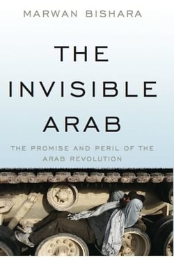 The Invisible Arab - The Promise and Peril of the Arab Revolutions