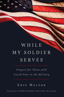 WHILE MY SOLDIER SERVES - Prayers for Those with Loved Ones in the Military