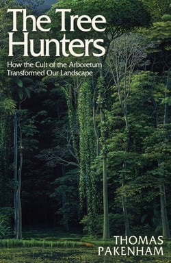 The Tree Hunters - How the Cult of the Arboretum Transformed Our Landscape