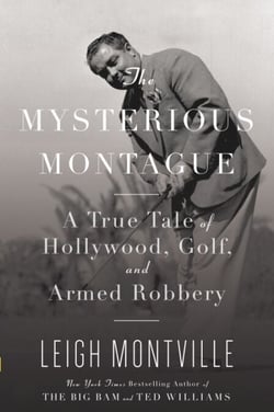 The Mysterious Montague - A True Tale of Hollywood, Golf, and Armed Robbery