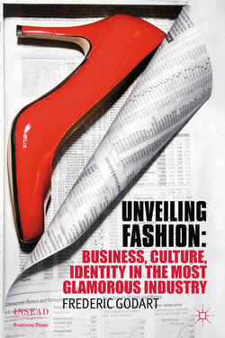 Unveiling Fashion - Business, Culture, and Identity in the Most Glamorous Industry