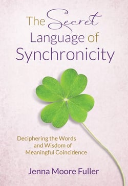 The Secret Language of Synchronicity: Deciphering the Words &amp; Wisdom of Meaningful Coincidence