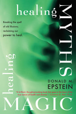 Healing Myths, Healing Magic - Breaking the Spell of Old Illusions; Reclaiming Our Power to Heal