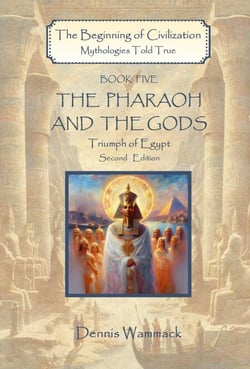 The Pharaoh and the Gods: Triumph of Egypt, Second Edition - The Beginning of Civilzation: Mythologies Told True, #5