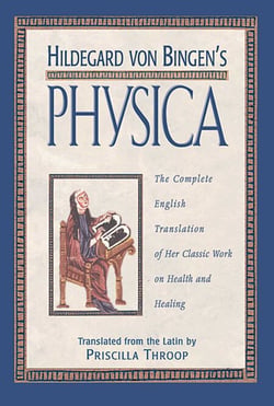 Hildegard von Bingen's Physica - The Complete English Translation of Her Classic Work on Health and Healing